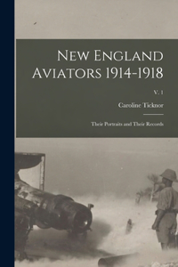 New England Aviators 1914-1918; Their Portraits and Their Records; v. 1