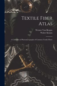 Textile Fiber Atlas; a Collection of Photomicrographs of Common Textile Fibers