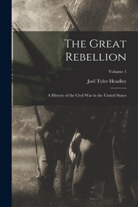 Great Rebellion: A History of the Civil War in the United States; Volume 1