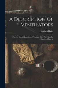 Description of Ventilators: Whereby Great Quantities of Fresh Air May With Ease be Conveyed Into M