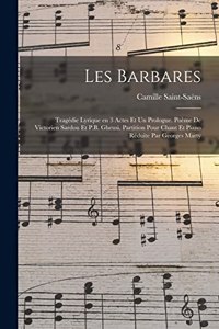 Les barbares; tragédie lyrique en 3 actes et un prologue. Poème de Victorien Sardou et P.B. Gheusi. Partition pour chant et piano réduite par Georges Marty