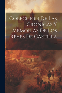 Coleccion De Las Cronicas Y Memorias De Los Reyes De Castilla ...
