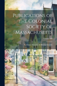 Publications of the Colonial Society of Massachusetts; Volume XII