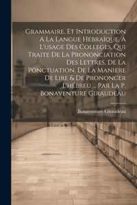 Grammaire, Et Introduction A La Langue Hebraïque, A L'usage Des Colleges, Qui Traite De La Prononciation Des Lettres, De La Ponctuation, De La Maniere De Lire & De Prononcer L'hébreu ... Par La P. Bonaventure Giraudeau