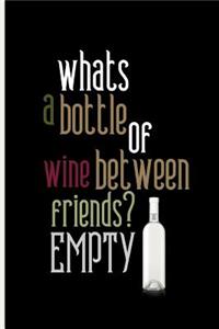 whats a bottle of wine between friends? EMPTY