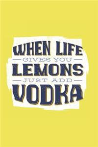 When Life Gives You Lemons Just Add Vodka