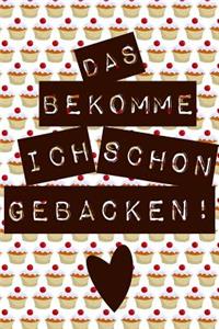 Das bekomme ich schon gebacken