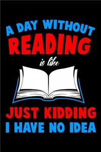 A Day Without Reading Is Like Just Kidding I Have No Idea