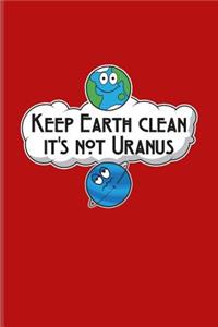 Keep Earth Clean It's Not Uranus