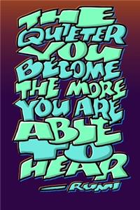 The Quieter You Become the More You Are Able to Hear