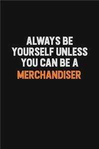 Always Be Yourself Unless You Can Be A Merchandiser