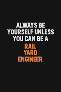 Always Be Yourself Unless You Can Be A Rail Yard Engineer