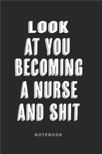 Look at You Becoming a Nurse and Shit Notebook