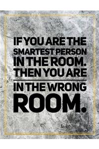 If you are the smartest person in the room, then you are in the wrong room.