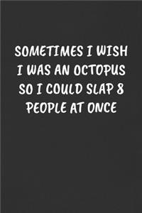 Sometimes I Wish I Was an Octopus So I Could Slap 8 People at Once