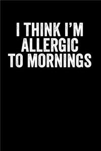 I Think I'm Allergic to Mornings