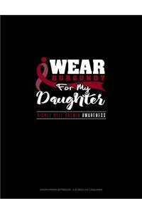 I Wear Burgundy for My Daughter - Sickle Cell Anemia Awareness: Graph Paper Notebook - 0.25 Inch (1/4) Squares