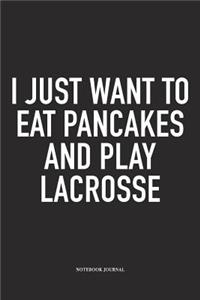 I Just Want To Eat Pancakes And Play Lacrosse