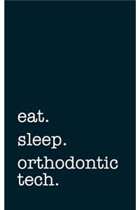 eat. sleep. orthodontic tech. - Lined Notebook