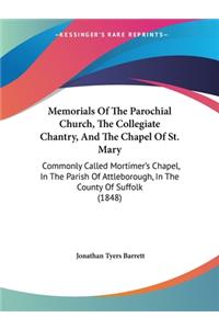 Memorials Of The Parochial Church, The Collegiate Chantry, And The Chapel Of St. Mary