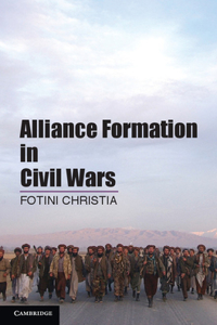 Alliance Formation in Civil Wars. Fotini Christia, Massachusetts Institute of Technology