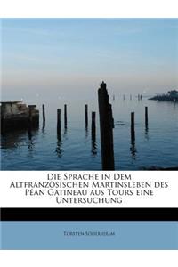 Die Sprache in Dem Altfranzosischen Martinsleben Des Pean Gatineau Aus Tours Eine Untersuchung