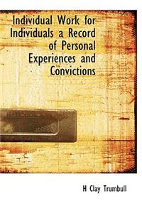 Individual Work for Individuals a Record of Personal Experiences and Convictions