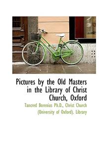 Pictures by the Old Masters in the Library of Christ Church, Oxford