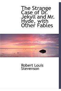 The Strange Case of Dr. Jekyll and Mr. Hyde, with Other Fables