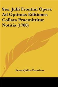 Sex. Julii Frontini Opera Ad Optimas Editiones Collata Praemittitur Notitia (1788)