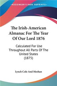 The Irish-American Almanac For The Year Of Our Lord 1876