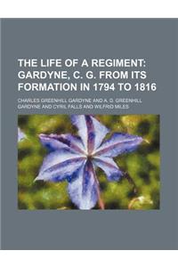 The Life of a Regiment (Volume 1); Gardyne, C. G. from Its Formation in 1794 to 1816