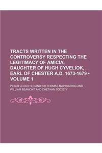 Tracts Written in the Controversy Respecting the Legitimacy of Amicia, Daughter of Hugh Cyveliok, Earl of Chester A.D. 1673-1679 (Volume 1)