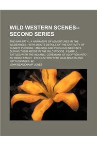 Wild Western Scenes--Second Series; The War-Path a Narrative of Adventures in the Wilderness with Minute Details of the Captivity of Sundry Persons Amusing and Perilous Incidents During Their Abode in the Wild Woods Fearful Battles with the Indians