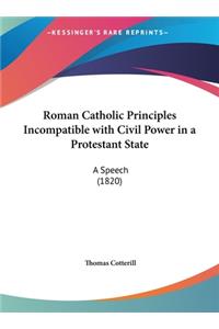 Roman Catholic Principles Incompatible with Civil Power in a Protestant State: A Speech (1820)