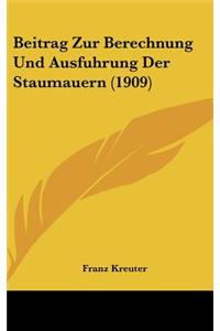 Beitrag Zur Berechnung Und Ausfuhrung Der Staumauern (1909)