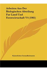 Arbeiten Aus Der Biologischen Abteilung Fur Land Und Forstwirtschaft V4 (1905)