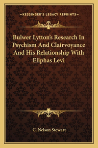 Bulwer Lytton's Research in Psychism and Clairvoyance and His Relationship with Eliphas Levi
