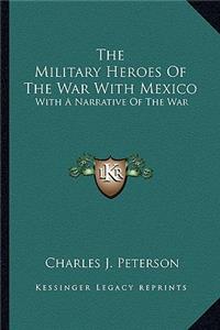 Military Heroes of the War with Mexico