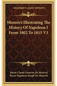 Memoirs Illustrating The History Of Napoleon I From 1802 To 1815 V3