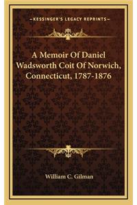 A Memoir of Daniel Wadsworth Coit of Norwich, Connecticut, 1787-1876