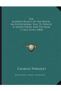 Sleeping Beauty Of The Wood, An Entertaining Tale; To Which Is Added Paddy And The Bear