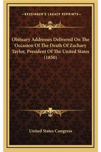Obituary Addresses Delivered on the Occasion of the Death of Zachary Taylor, President of the United States (1850)