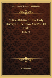 Notices Relative To The Early History Of The Town And Port Of Hull (1827)