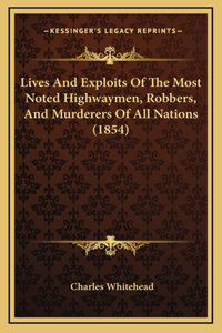 Lives and Exploits of the Most Noted Highwaymen, Robbers, and Murderers of All Nations (1854)