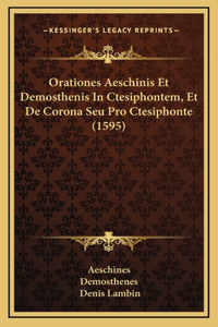 Orationes Aeschinis Et Demosthenis In Ctesiphontem, Et De Corona Seu Pro Ctesiphonte (1595)