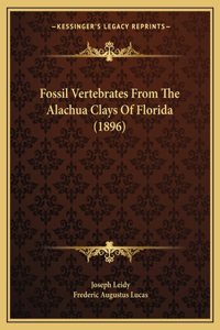 Fossil Vertebrates From The Alachua Clays Of Florida (1896)