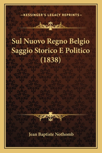 Sul Nuovo Regno Belgio Saggio Storico E Politico (1838)