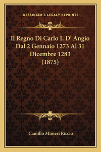 Il Regno Di Carlo I. D' Angio Dal 2 Gennaio 1273 Al 31 Dicembre 1283 (1875)