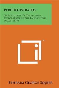 Peru Illustrated: Or Incidents of Travel and Exploration in the Land of the Incas (1877)